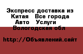 Экспресс доставка из Китая - Все города Авто » Услуги   . Вологодская обл.